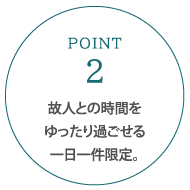 故人との時間をゆったり過ごせる一日一件限定。