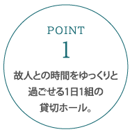 故人との時間をゆっくりと過ごせる1日1組の貸切ホール。