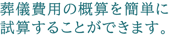 葬儀費用の概算を簡単に試算することができます。